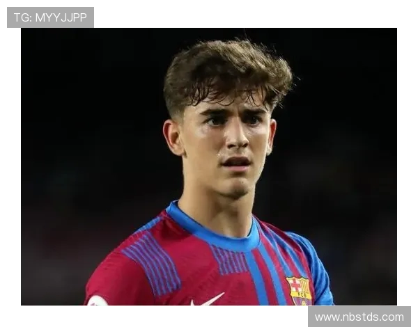 加维领衔巴萨崛起之路 全面解析这位天才少年如何引领未来足球潮流